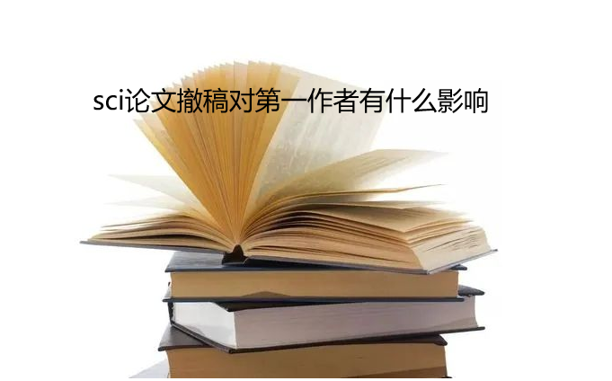 sci論文撤稿對第一作者有什么影響